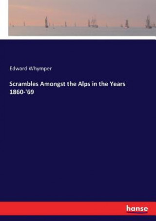 Book Scrambles Amongst the Alps in the Years 1860-'69 Edward Whymper