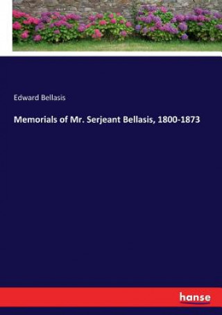 Kniha Memorials of Mr. Serjeant Bellasis, 1800-1873 Edward Bellasis