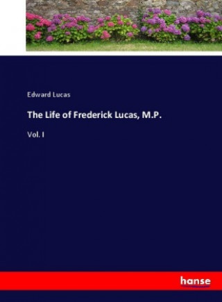 Könyv The Life of Frederick Lucas, M.P. Edward Lucas