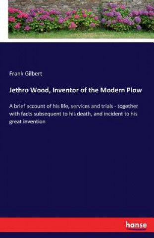 Książka Jethro Wood, Inventor of the Modern Plow Frank Gilbert