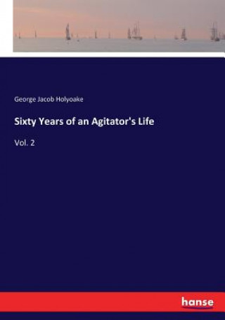 Kniha Sixty Years of an Agitator's Life George Jacob Holyoake