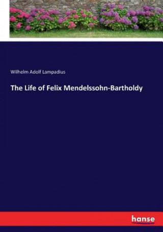 Könyv Life of Felix Mendelssohn-Bartholdy Wilhelm Adolf Lampadius