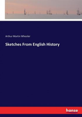 Könyv Sketches From English History Arthur Martin Wheeler