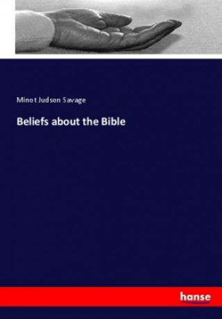 Kniha Beliefs about the Bible Minot Judson Savage