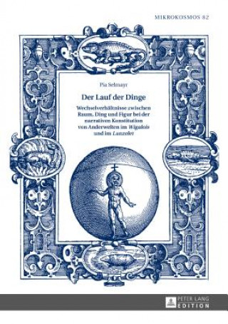 Buch Lauf Der Dinge. Wechselverhaeltnisse Zwischen Raum, Ding Und Figur Bei Der Narrativen Konstitution Von Anderwelten Im "Wigalois" Und Im "Lanzelet" Pia Selmayr