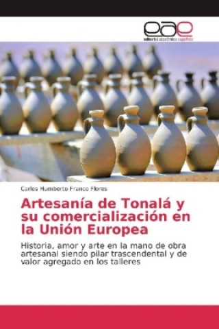 Книга Artesanía de Tonalá y su comercialización en la Unión Europea Carlos Humberto Franco Flores