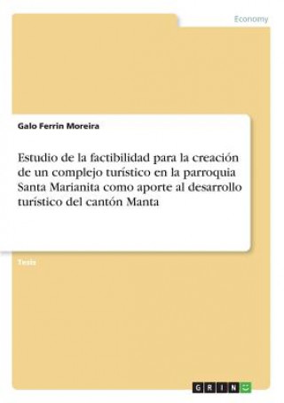 Książka Estudio de la factibilidad para la creacion de un complejo turistico en la parroquia Santa Marianita como aporte al desarrollo turistico del canton Ma Galo Ferrin Moreira