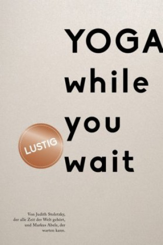 Книга Yoga while you wait Judith Stoletzky