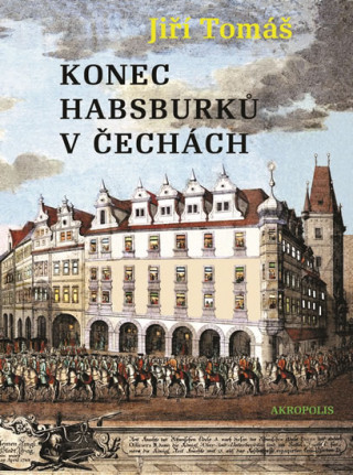 Kniha Konec Habsburků v Čechách Jiří Tomáš