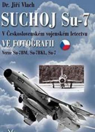 Książka SUCHOJ Su-7 v československém vojenském letectvu ve fotografii Jiří Vlach