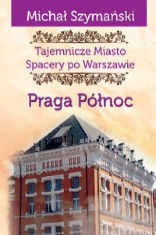 Carte Tajemnicze miasto Spacery po Warszawie Praga Polnoc Szymański Michał