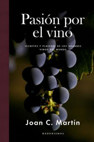 Book Pasión por el vino: Secretos y placeres de los grandes vinos del mundo JOAN C. MARTIN