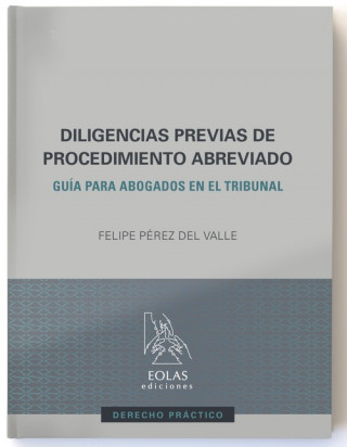 Carte DILIGENCIAS PREVIAS DE PROCEDIMIENTO ABREVIADO: GUÍA PARA ABOGADOS EN EL TRIBUNAL FELIPE PEREZ DEL VALLE