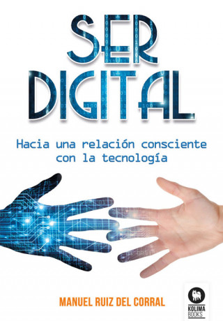Könyv Ser digital: Hacia una relación consciente con la tecnología MANUEL RUIZ DEL CORRAL