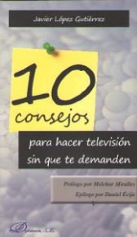 Книга 10 CONSEJOS PARA HACER TELEVISION SIN QUE TE DEMANDEN . PROLOGO DE MELCHOR MIRALLES, EPILOGO DE DANIEL ECIJA 