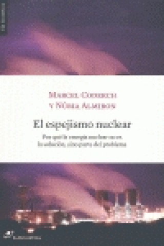 Książka El espejismo nuclear : por qué la energía nuclear no es la solución, sino parte del problema Núria Almiron Roig