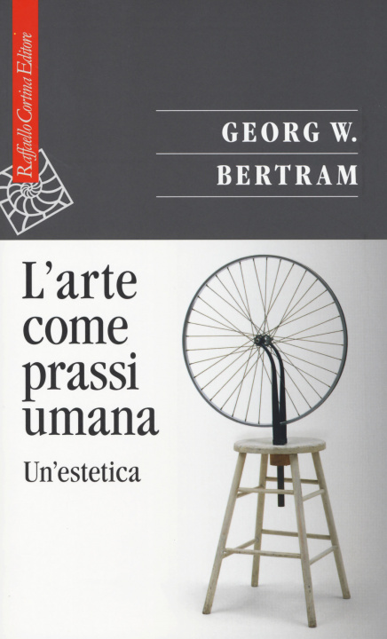 Libro L'arte come prassi umana. Un'estetica Georg W. Bertram