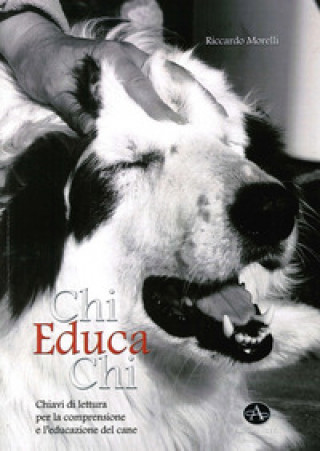 Kniha Chi educa chi. Chiavi di lettura per la comprensione e l'educazione del cane Riccardo Morelli