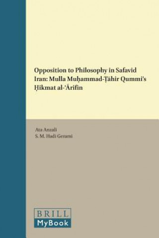 Carte Opposition to Philosophy in Safavid Iran: Mulla Mu&#7717;ammad-&#7788;&#257;hir Qummi's &#7716;ikmat Al-&#703;&#256;rif&#299;n Ata Anzali