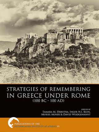 Carte Strategies of Remembering in Greece Under Rome (100 BC - 100 AD) Tamara M. Dijkstra