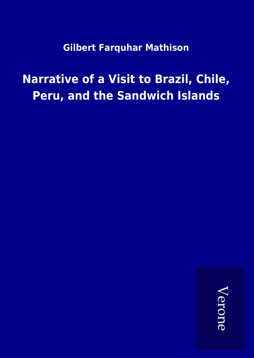 Book Narrative of a Visit to Brazil, Chile, Peru, and the Sandwich Islands Gilbert Farquhar Mathison