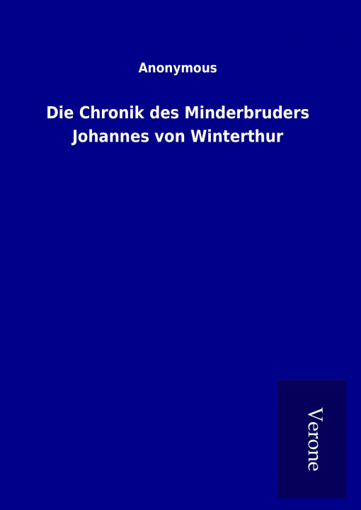 Книга Die Chronik des Minderbruders Johannes von Winterthur ohne Autor