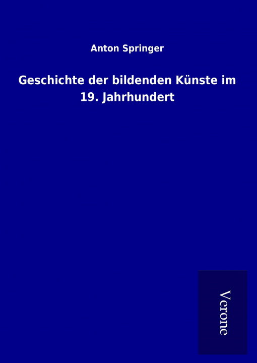 Kniha Geschichte der bildenden Künste im 19. Jahrhundert Anton Springer