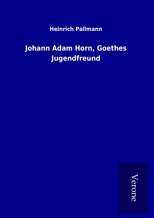 Buch Johann Adam Horn, Goethes Jugendfreund Heinrich Pallmann