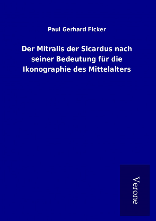 Kniha Der Mitralis der Sicardus nach seiner Bedeutung für die Ikonographie des Mittelalters Paul Gerhard Ficker