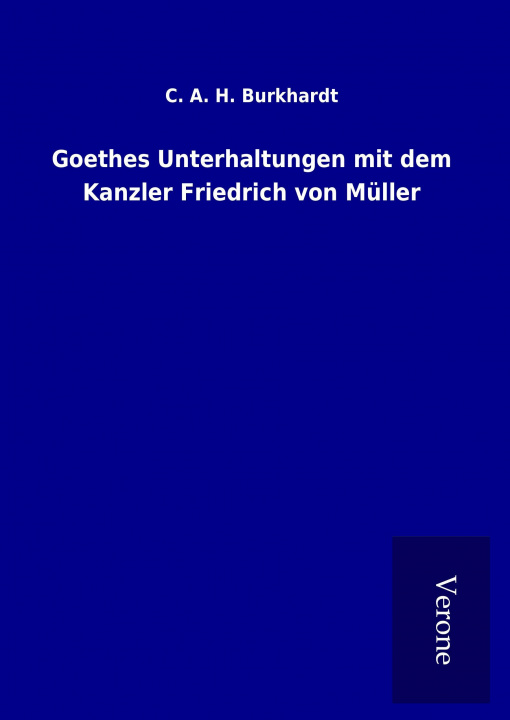 Kniha Goethes Unterhaltungen mit dem Kanzler Friedrich von Müller C. A. H. Burkhardt