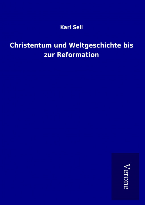 Kniha Christentum und Weltgeschichte bis zur Reformation Karl Sell