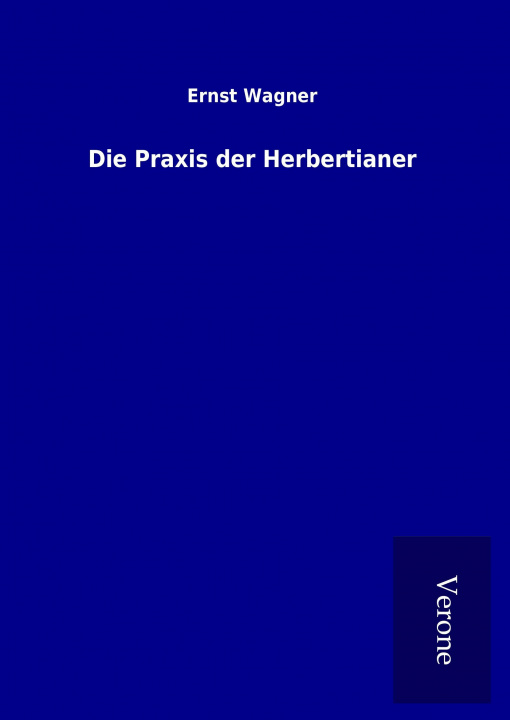 Knjiga Die Praxis der Herbertianer Ernst Wagner