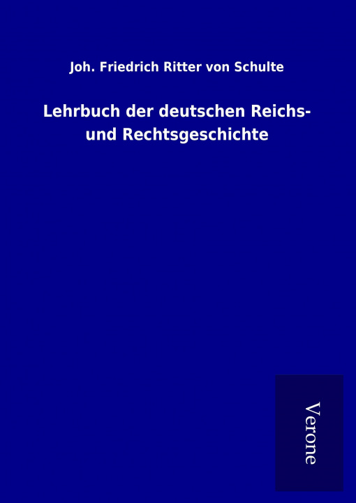 Kniha Lehrbuch der deutschen Reichs- und Rechtsgeschichte Joh. Friedrich Ritter von Schulte