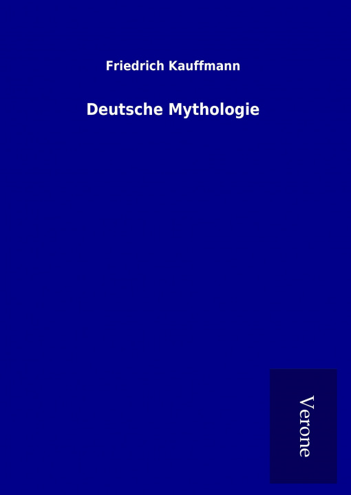 Könyv Deutsche Mythologie Friedrich Kauffmann