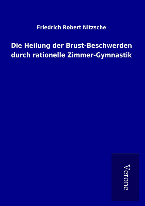 Kniha Die Heilung der Brust-Beschwerden durch rationelle Zimmer-Gymnastik Friedrich Robert Nitzsche