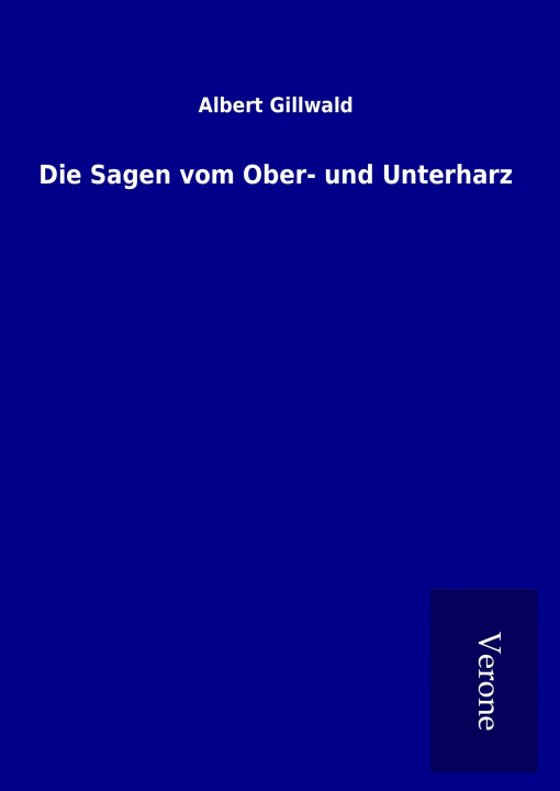 Könyv Die Sagen vom Ober- und Unterharz Albert Gillwald