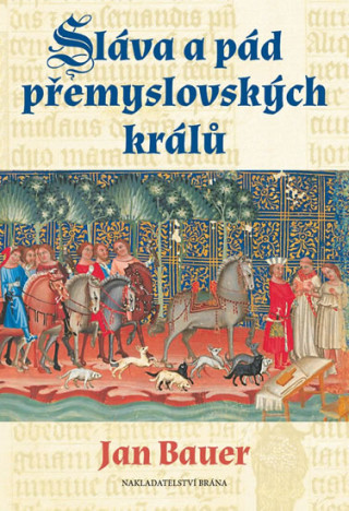 Könyv Sláva a pád přemyslovských králů Jan Bauer