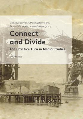 Kniha Connect and Divide - The Practice Turn in Media Studies Ulrike Bergermann