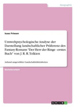 Книга Umweltpsychologische Analyse der Darstellung landschaftlicher Präferenz des Fantasy-Romans "Der Herr der Ringe - erstes Buch" von J. R. R. Tolkien Isaac Friesen