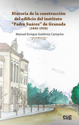 Kniha Historia de la construcción del edificio del Instituto Padre Suárez de Granada MANUEL ENRIQUE GUTIERREZ CAMACHO