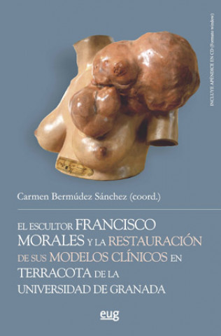 Kniha El escultor Francisco Morales y la restauración de sus modelos clínicos en terracota de la Universidad de Granada CARMEN BERMUDEZ SANCHEZ