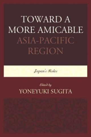 Kniha Toward a More Amicable Asia-Pacific Region Yoneyuki Sugita