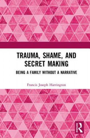 Kniha Trauma, Shame, and Secret Making Francis Joseph Harrington