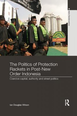 Könyv Politics of Protection Rackets in Post-New Order Indonesia Ian Douglas Wilson