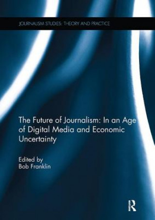 Könyv Future of Journalism: In an Age of Digital Media and Economic Uncertainty 