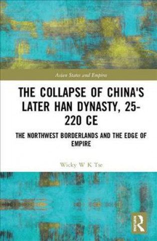 Book Collapse of China's Later Han Dynasty, 25-220 CE Wicky W K Tse