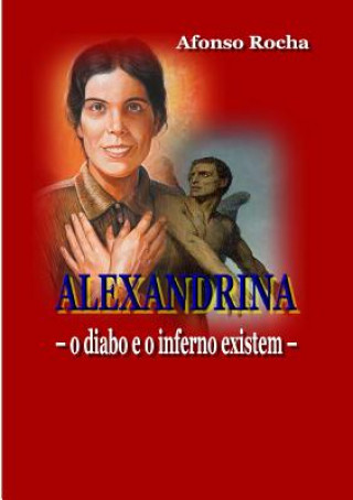 Könyv Alexandrina - o Diabo e o Inferno Existem Afonso Rocha