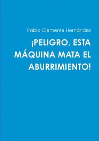 Book !PELIGRO, ESTA MAQUINA MATA EL ABURRIMIENTO! Pablo Clemente Hernandez