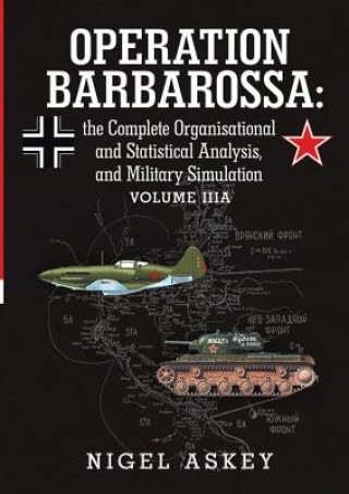 Kniha Operation Barbarossa: the Complete Organisational and Statistical Analysis, and Military Simulation Volume Iiia Nigel Askey