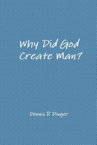 Carte Why Did God Create Man? Dennis Dinger